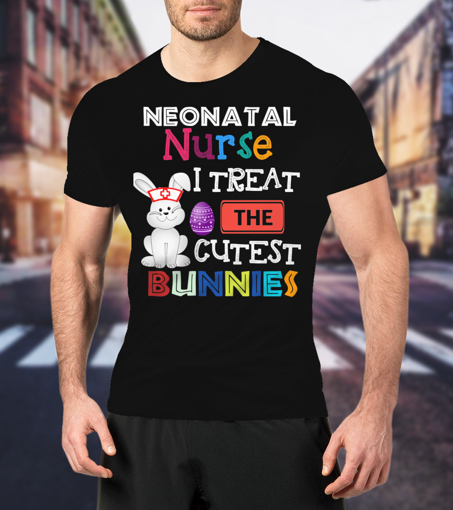 Neonatal Nurse I Treat The Cutest Bunnies Easter Egg T-Shirt