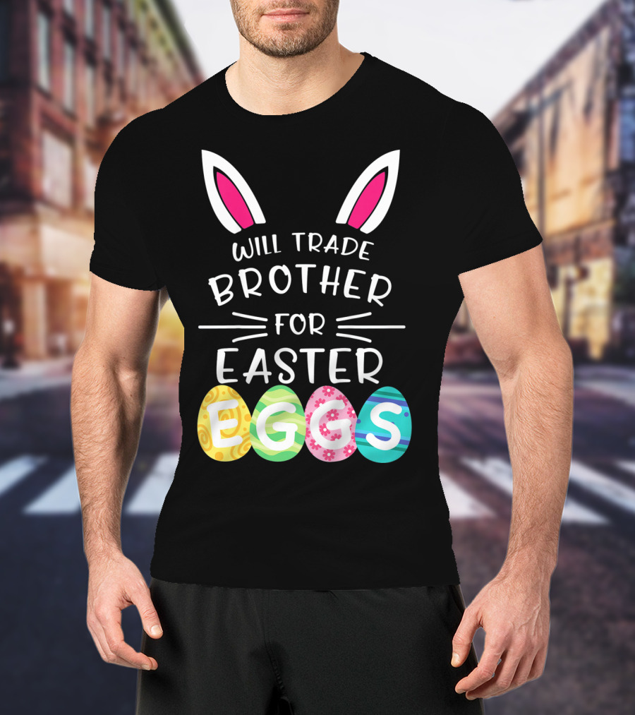 Will Trade Brother For Easter Eggs Bunny Ears T-Shirt
