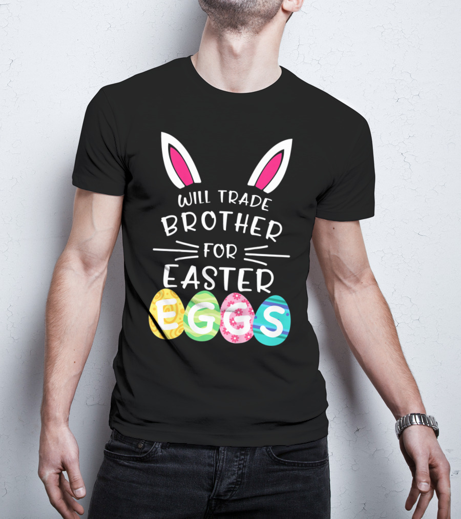 Will Trade Brother For Easter Eggs Bunny Ears T-Shirt