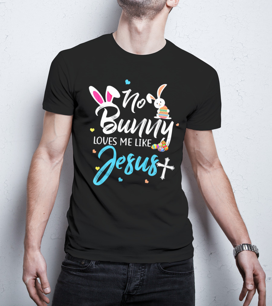 No Bunny Loves Me Like Jesus Easter Bunny Eggs Cross T-Shirt