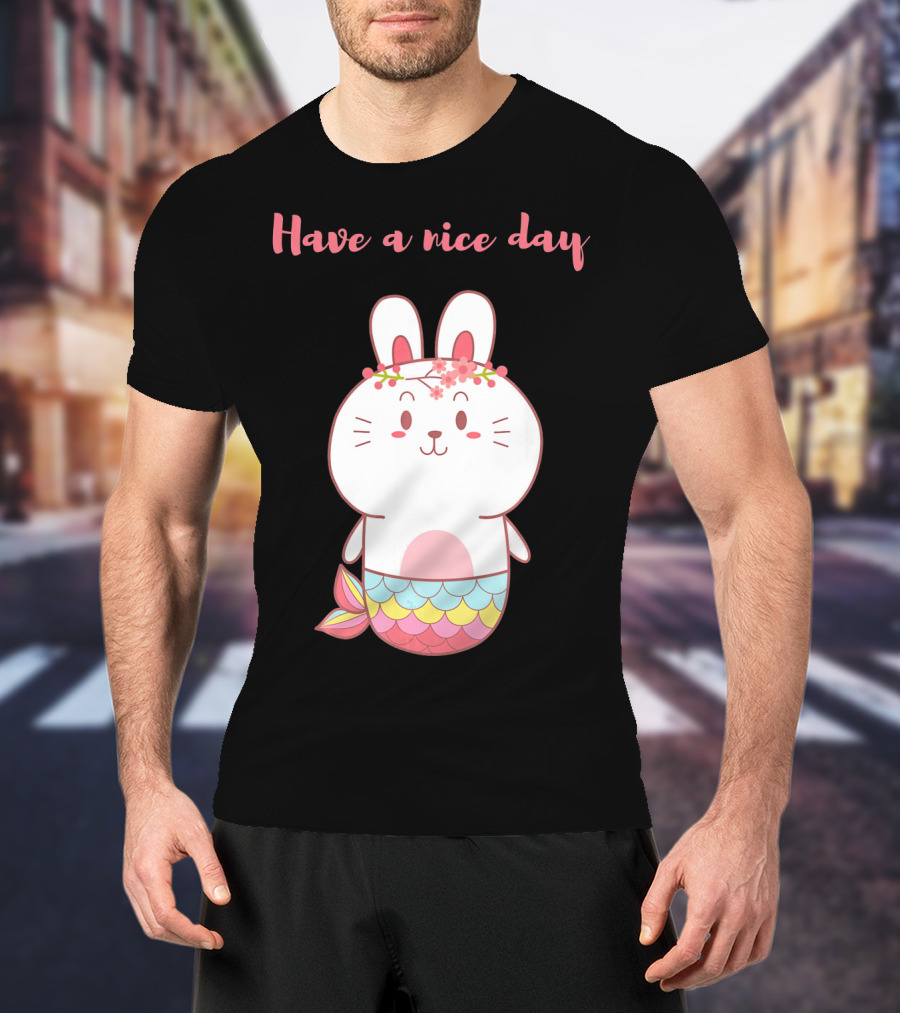 Have A Nice Day With Cute Bunny Mermaid T-Shirt