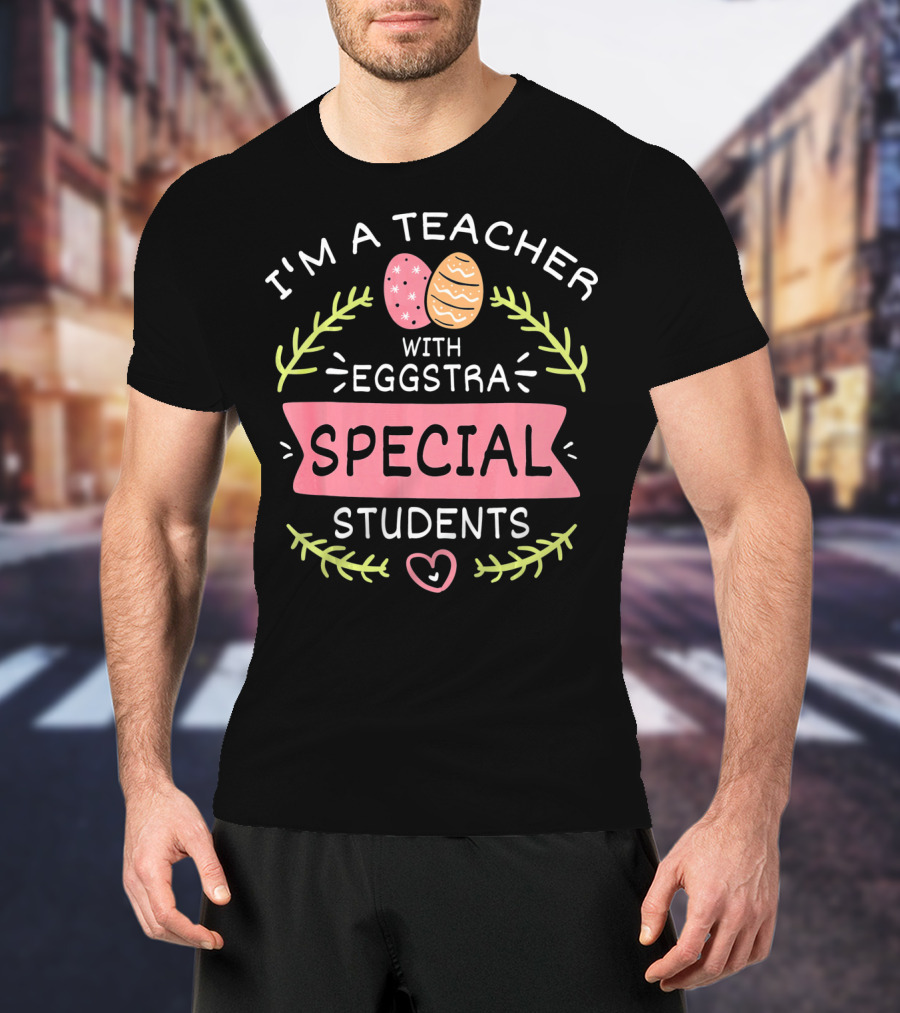 I'm A Teacher With Eggstra Special Students T-Shirt