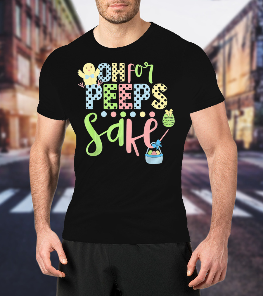 Oh For Peeps Sake Easter Chick Egg Basket T-Shirt