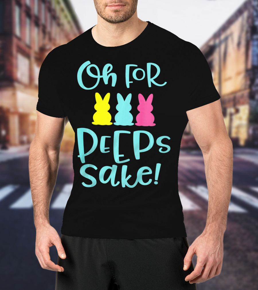 Oh For Peeps Sake Funny Easter T-Shirt