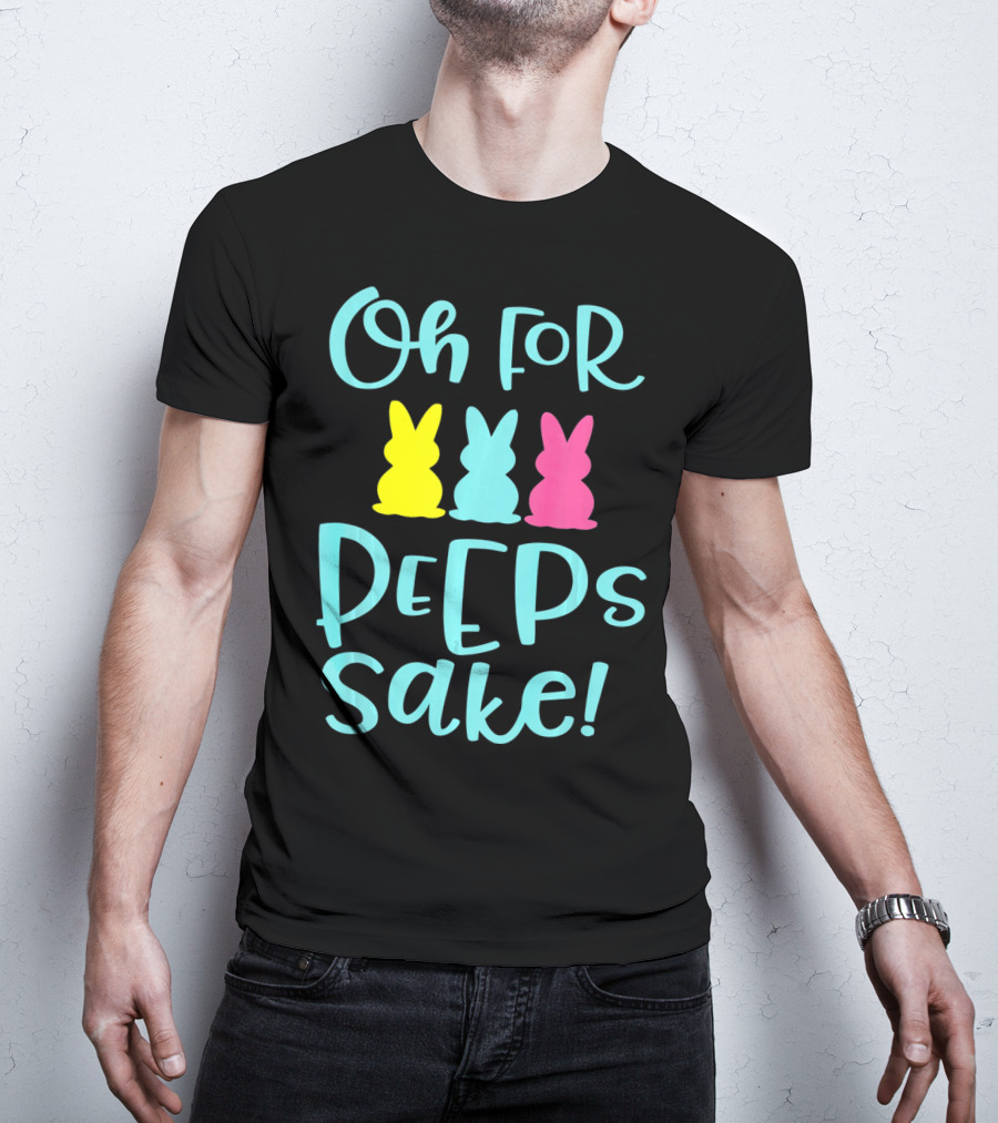 Oh For Peeps Sake Funny Easter T-Shirt