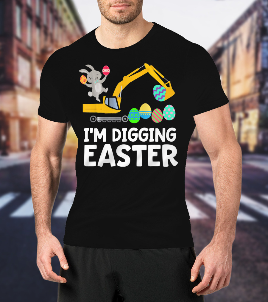 I'm Digging Easter Eggs Bunny With Excavator T-Shirt