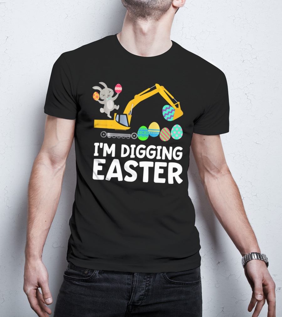 I'm Digging Easter Eggs Bunny With Excavator T-Shirt