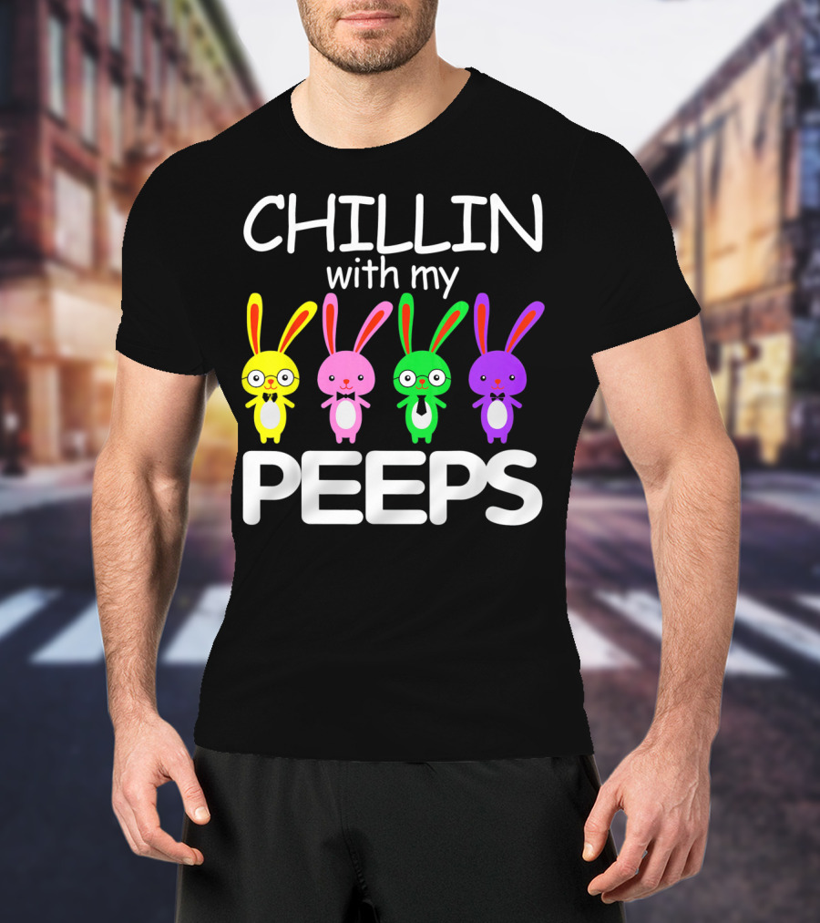 Chillin With My Peeps Rabbit Happy Easter T-Shirt