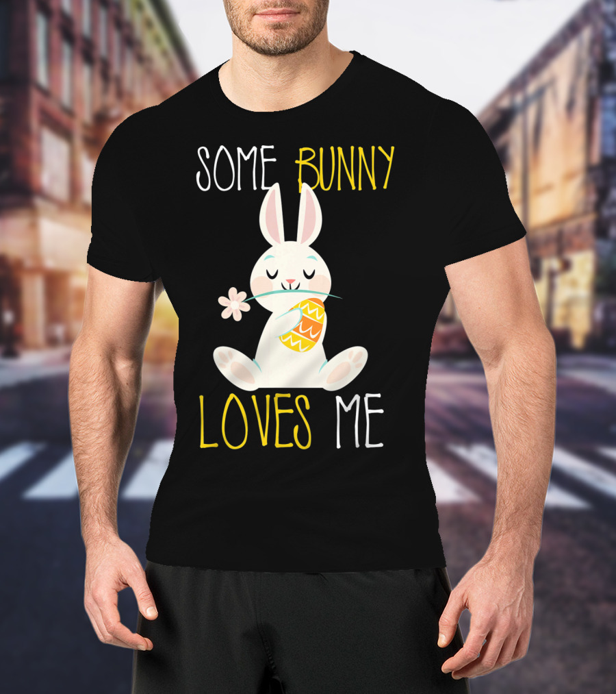 Some Bunny Loves Me Easter Bunny With Egg And Flower T-Shirt
