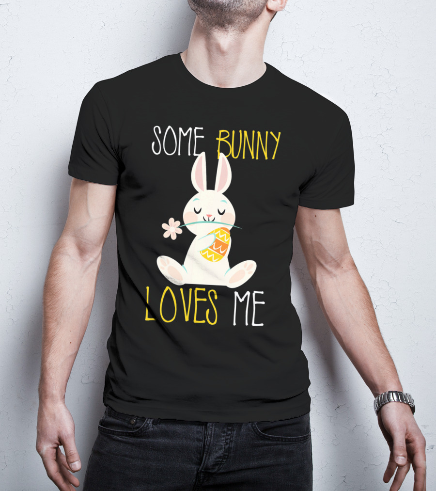 Some Bunny Loves Me Easter Bunny With Egg And Flower T-Shirt