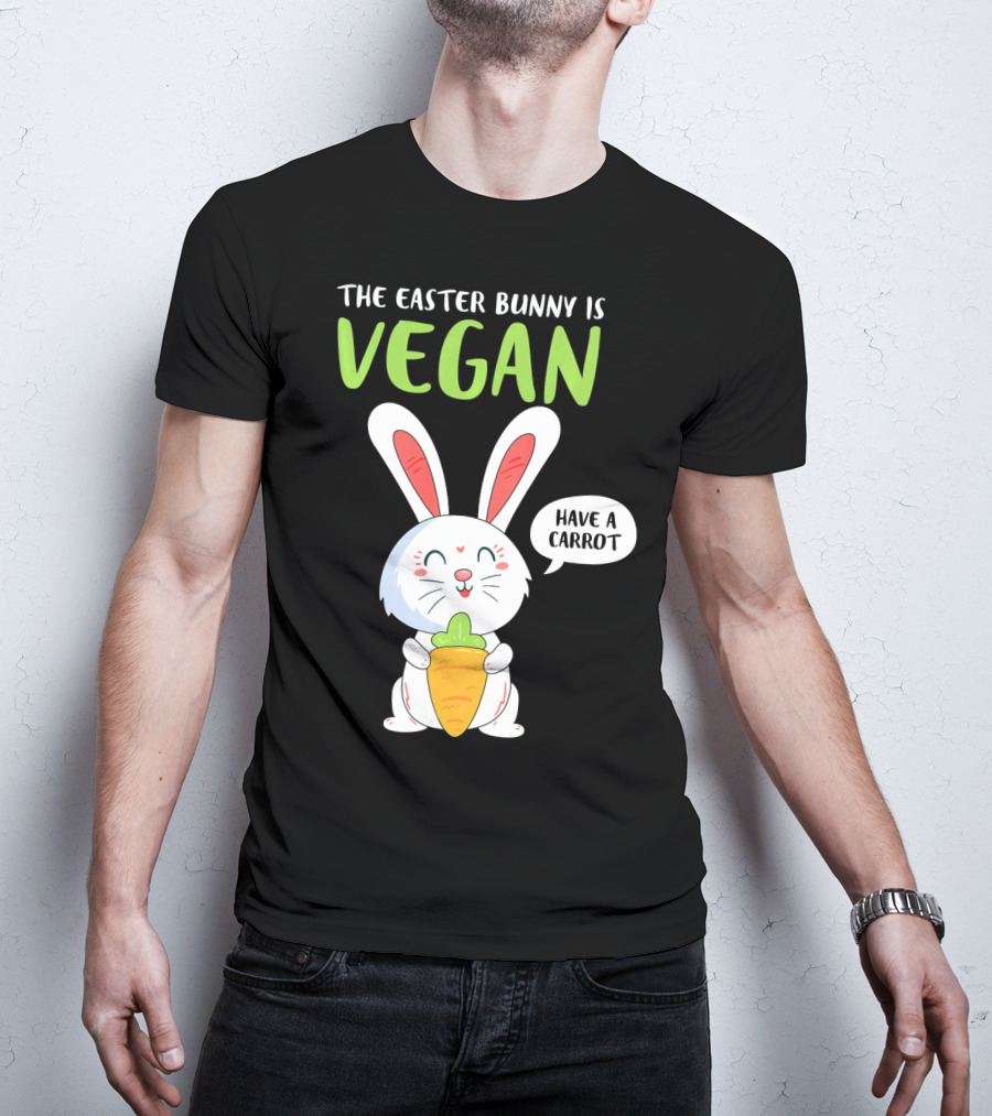 The Easter Bunny Is Vegan Have A Carrot T-Shirt