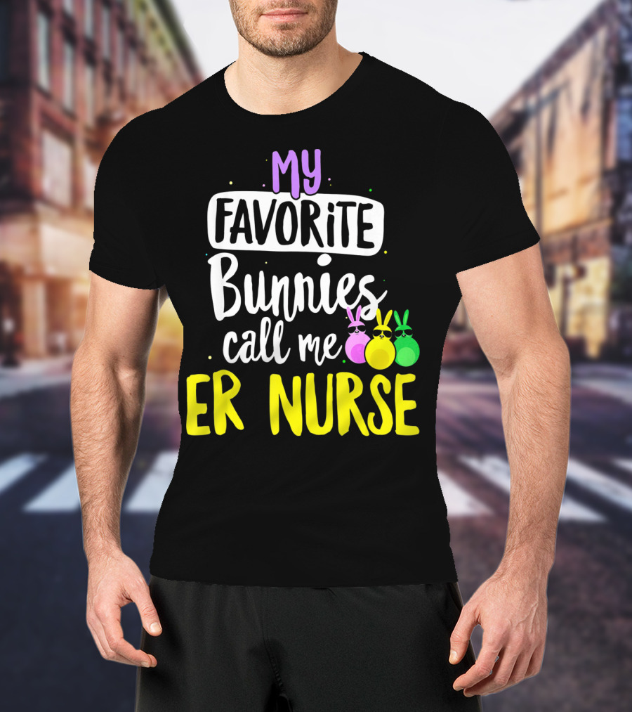 My Favorite Bunnies Call Me ER Nurse T-Shirt