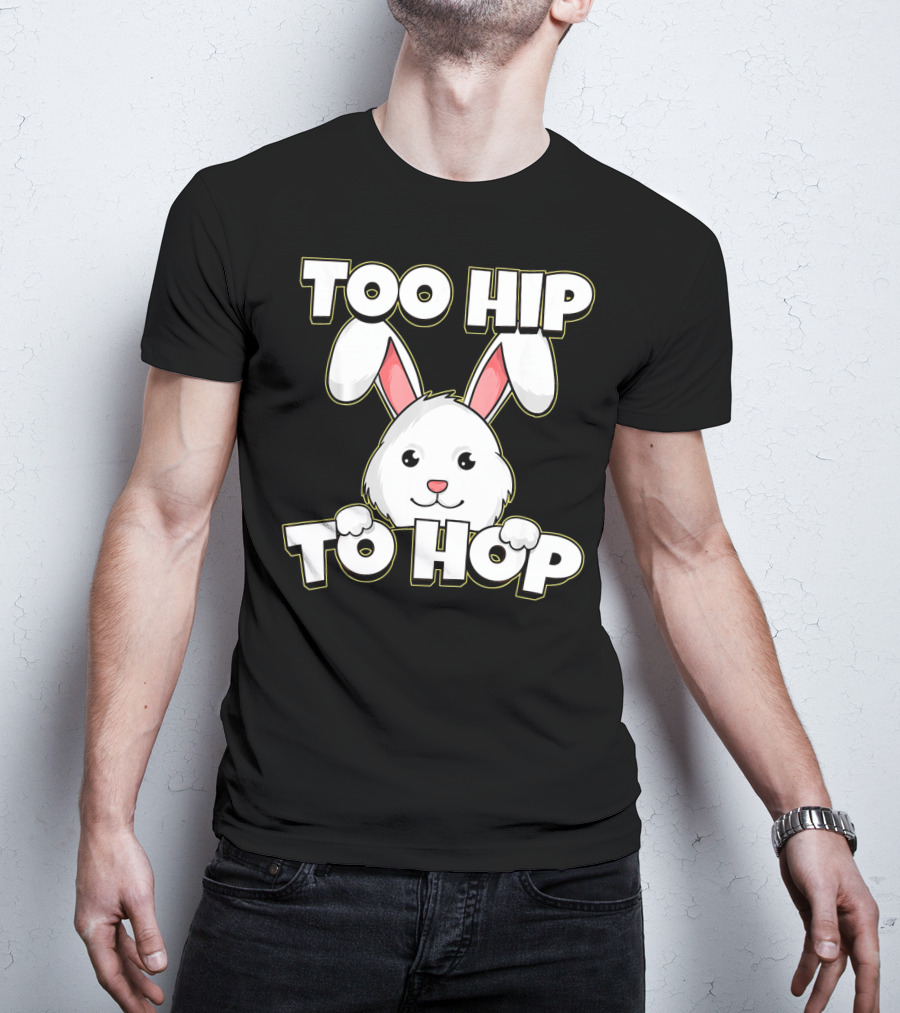 Too Hip To Hop Easter Cute Bunny Rabbit T-Shirt