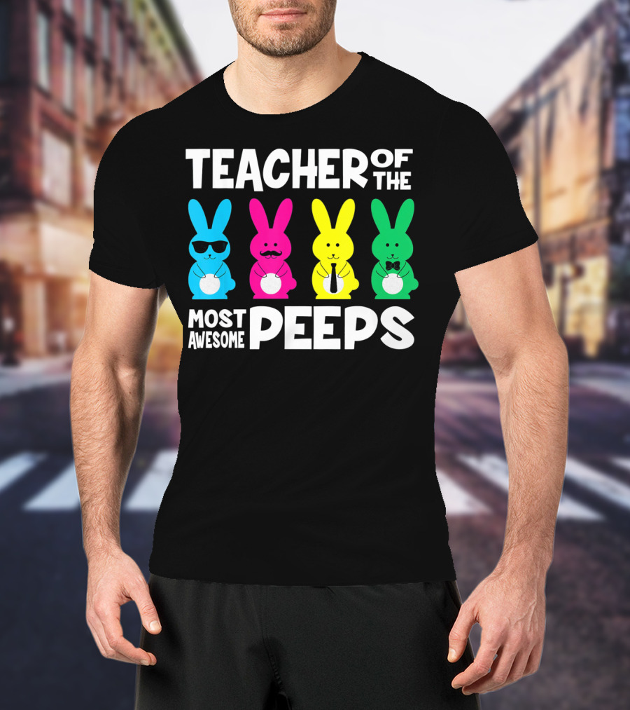 TEACHER OF THE MOST AWESOME PEEPS Colorful Bunnies With Sunglasses And Ties T-Shirt