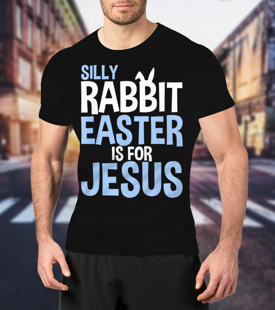 Silly Rabbit Easter Is For Jesus Bunny Rabbit Ears T-Shirt