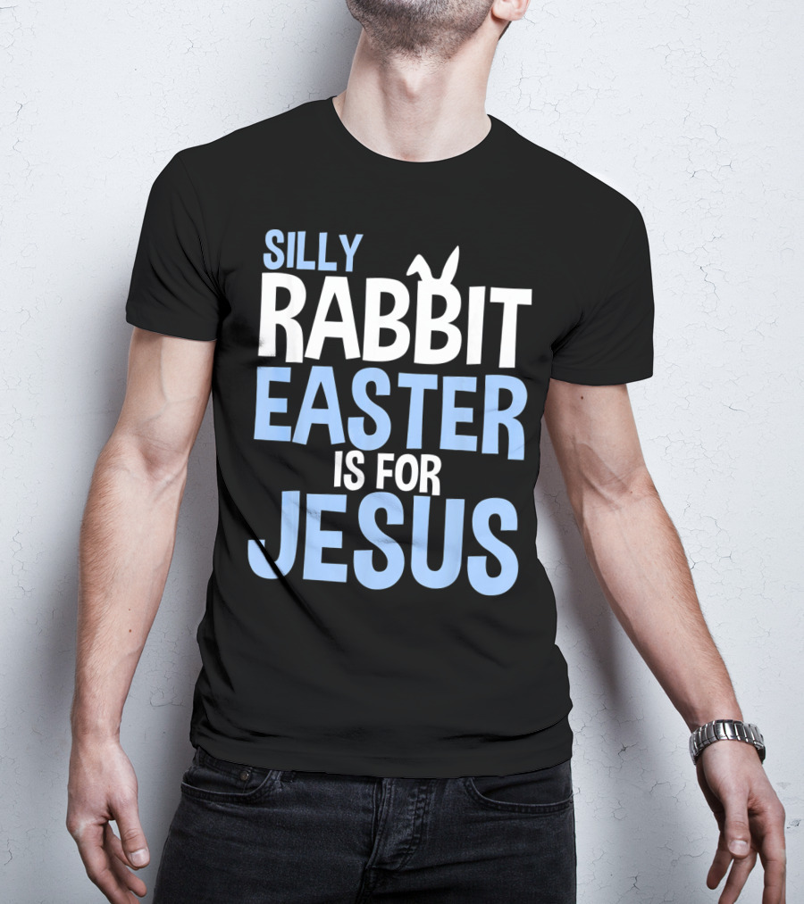 Silly Rabbit Easter Is For Jesus Bunny Rabbit Ears T-Shirt