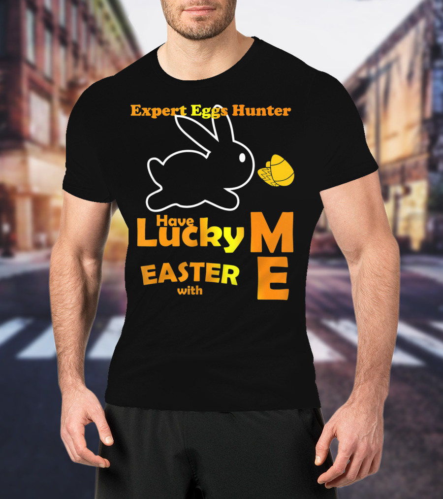Expert Eggs Hunter Have Lucky Easter With Me T-Shirt