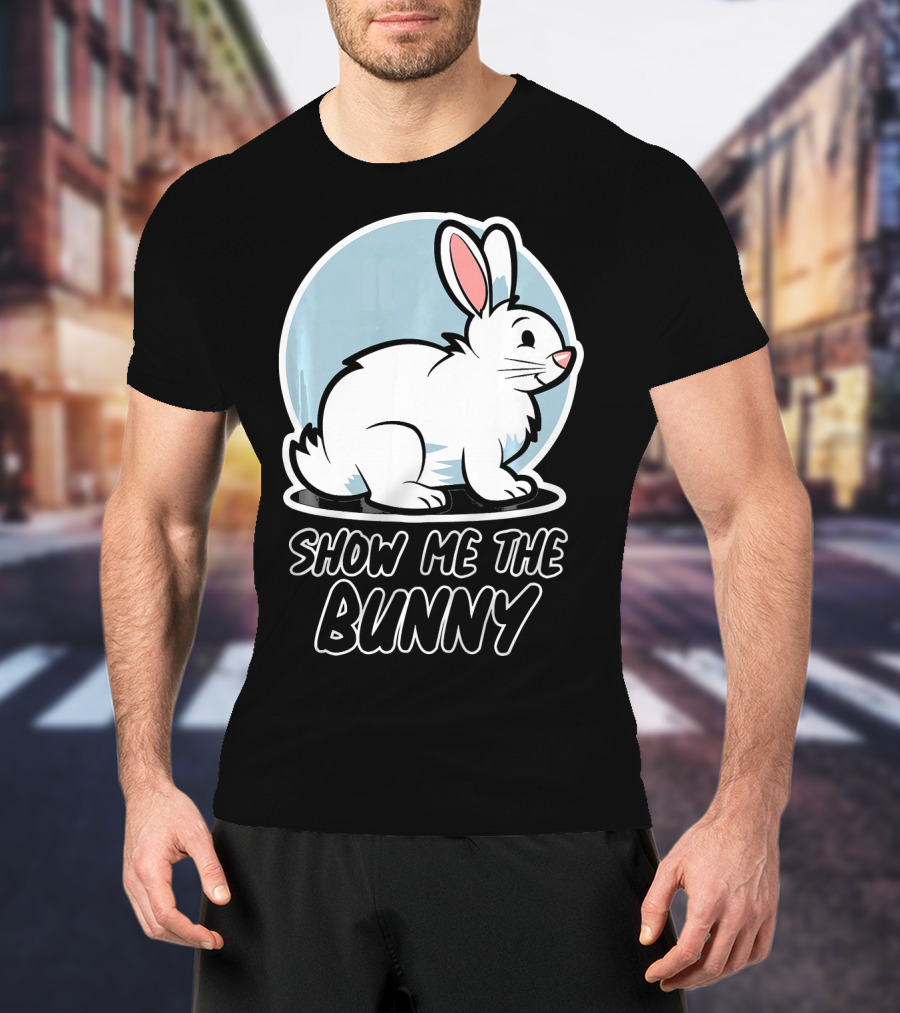 Show Me The Bunny For Easter T-Shirt