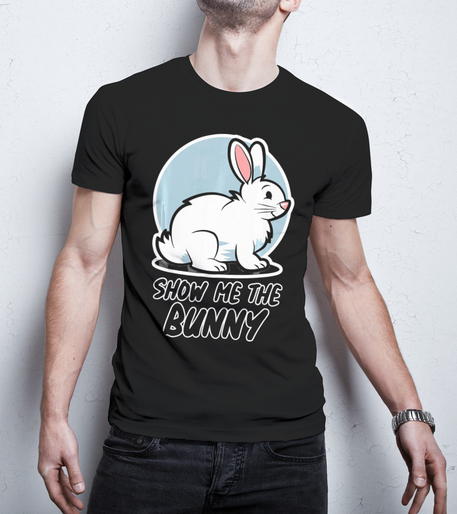 Show Me The Bunny For Easter T-Shirt