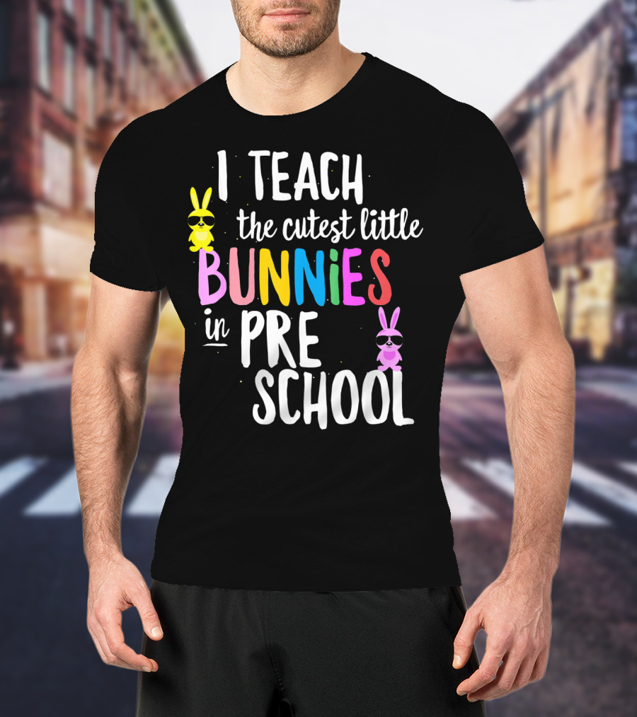 I Teach The Cutest Little Bunnies In Preschool T-Shirt
