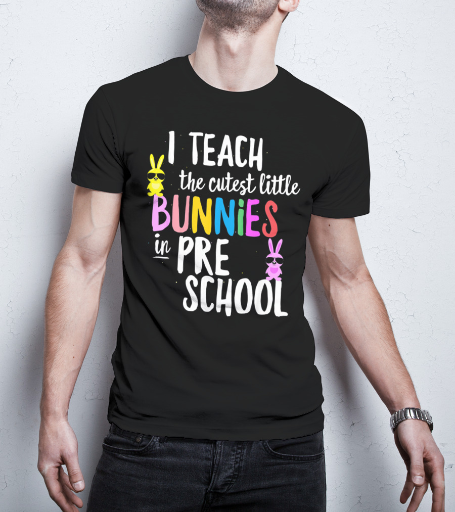 I Teach The Cutest Little Bunnies In Preschool T-Shirt