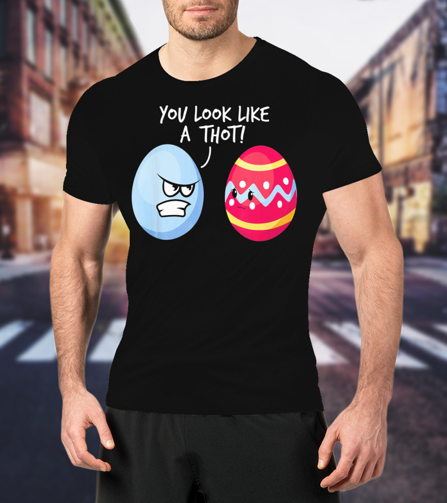 You Look Like A Thot Angry Easter Eggs T-Shirt