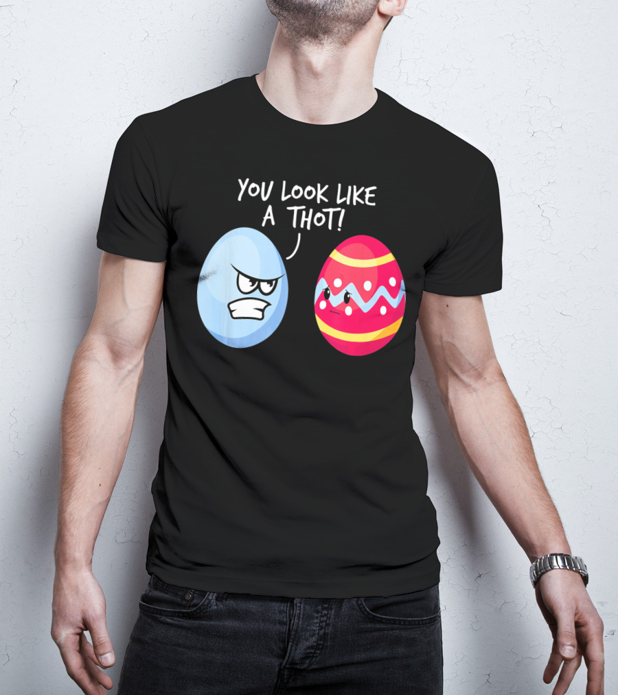 You Look Like A Thot Angry Easter Eggs T-Shirt