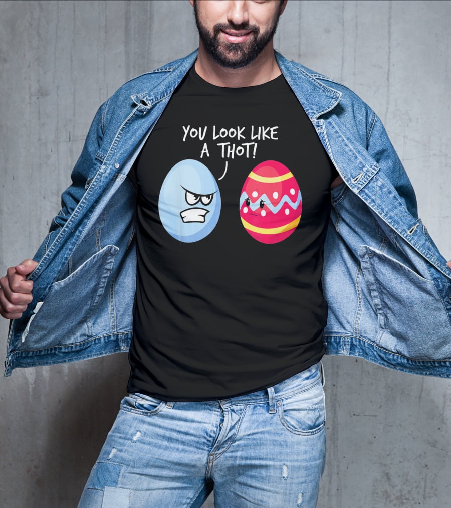 You Look Like A Thot Angry Easter Eggs T-Shirt