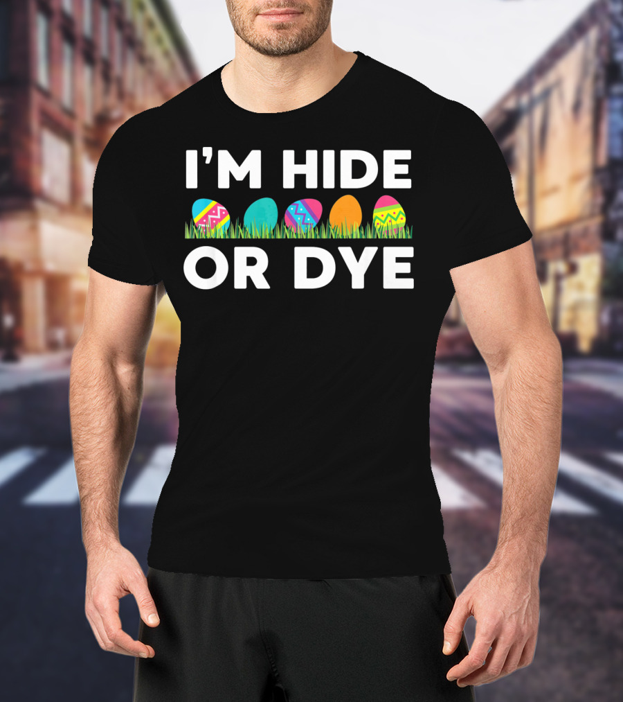 I'm Hide Or Dye Easter Funny Egg T-Shirt