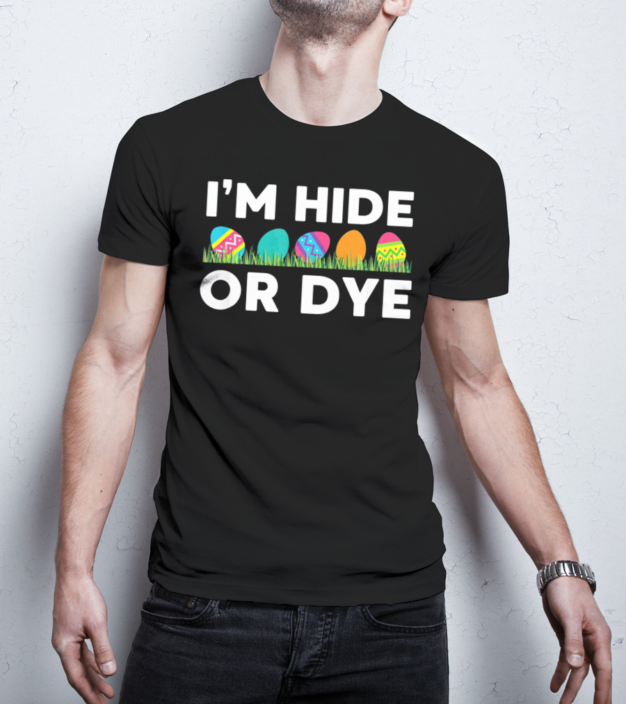 I'm Hide Or Dye Easter Funny Egg T-Shirt