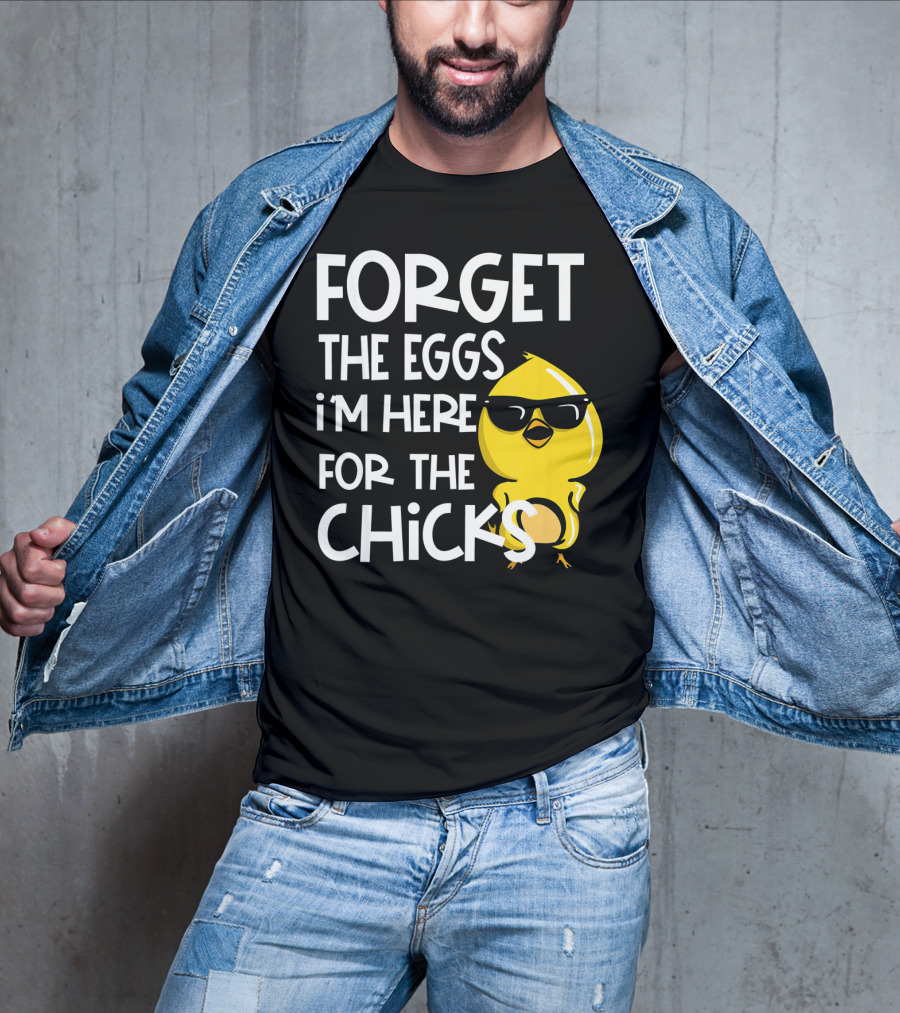 Forget The Eggs I'm Here For The Chicks Funny Easter T-Shirt