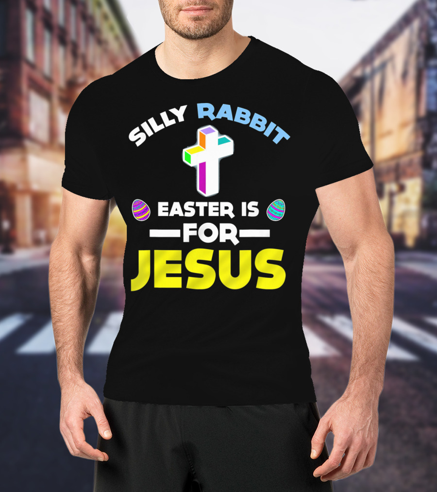 Silly Rabbit Easter Is For Jesus Cross And Eggs T-Shirt