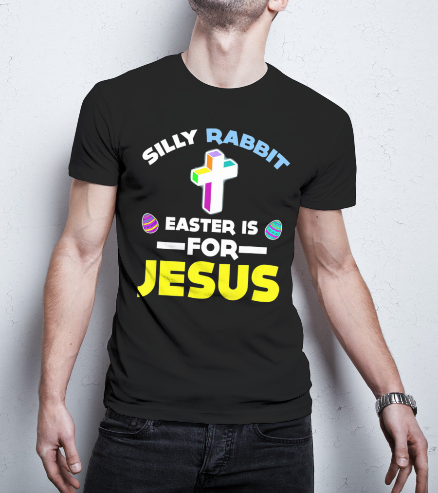 Silly Rabbit Easter Is For Jesus Cross And Eggs T-Shirt