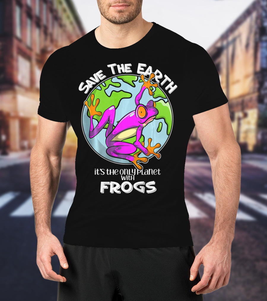Save The Earth It's The Only Planet With Frogs T-Shirt