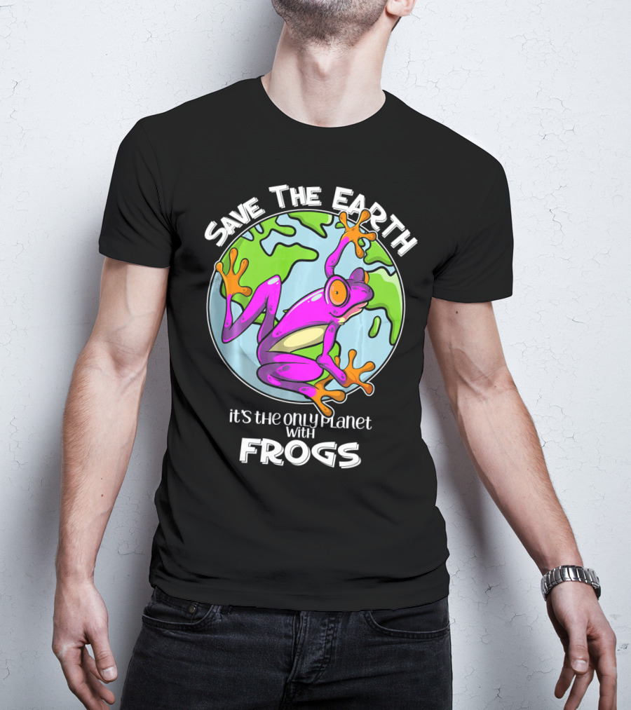 Save The Earth It's The Only Planet With Frogs T-Shirt