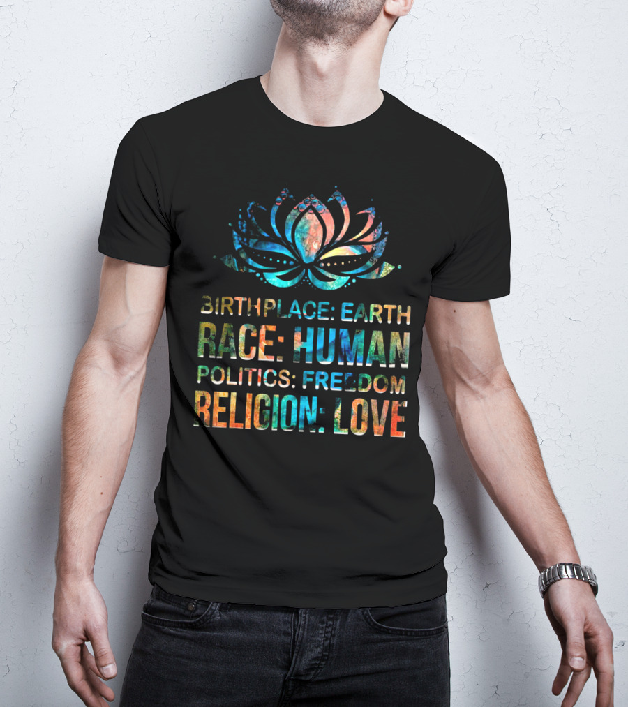 Birthplace Earth Race Human Politics Freedom Religion Love Lotus T-Shirt