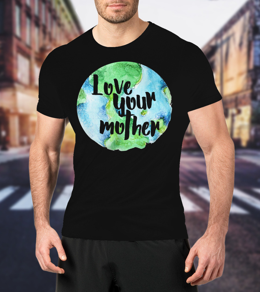 Love Your Mother Earth Day Planet T-Shirt