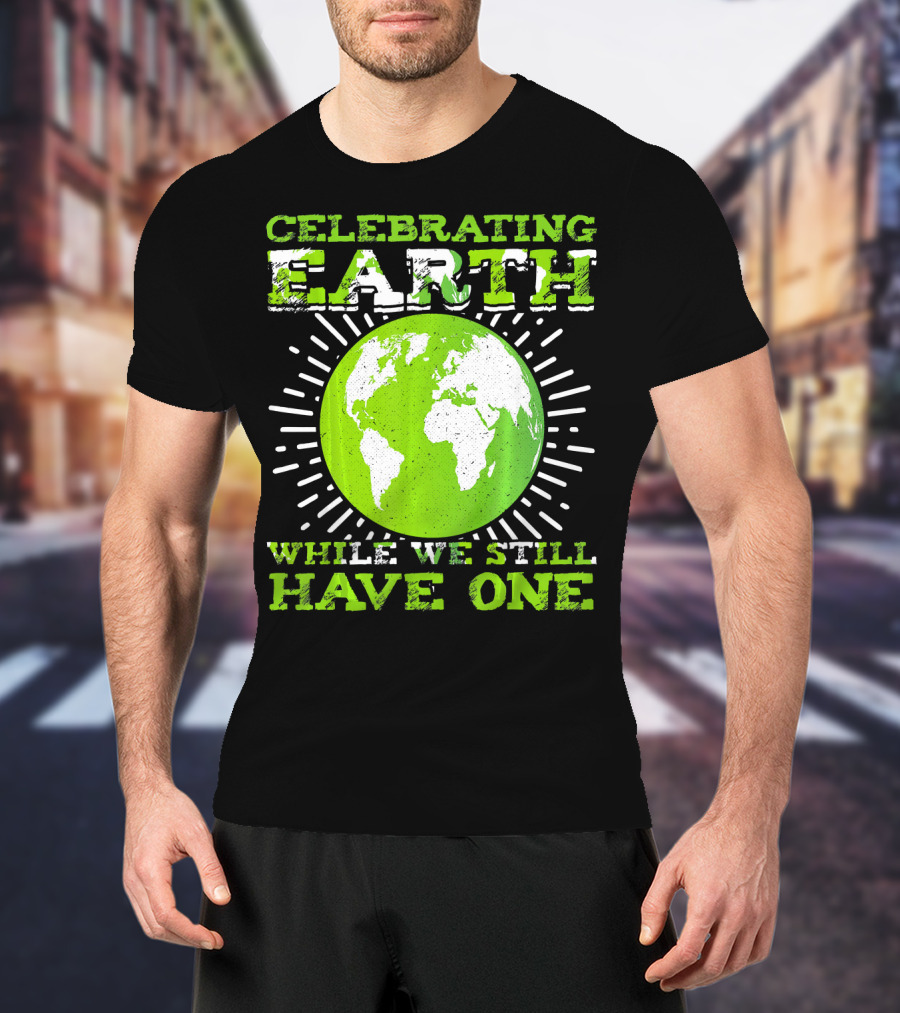 Celebrating Earth While We Still Have One T-Shirt