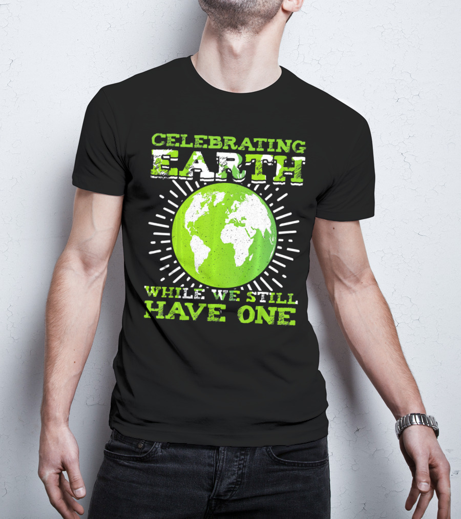 Celebrating Earth While We Still Have One T-Shirt