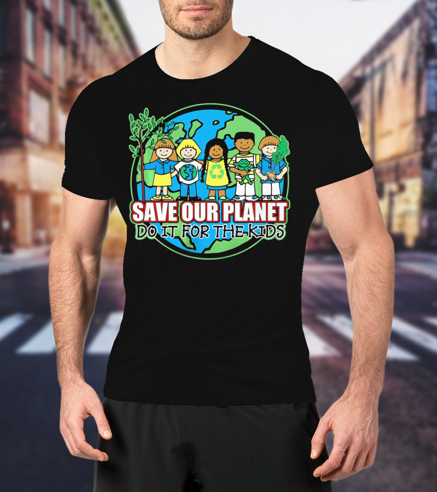 Save Our Planet Do It For The Kids Earth Day T-Shirt
