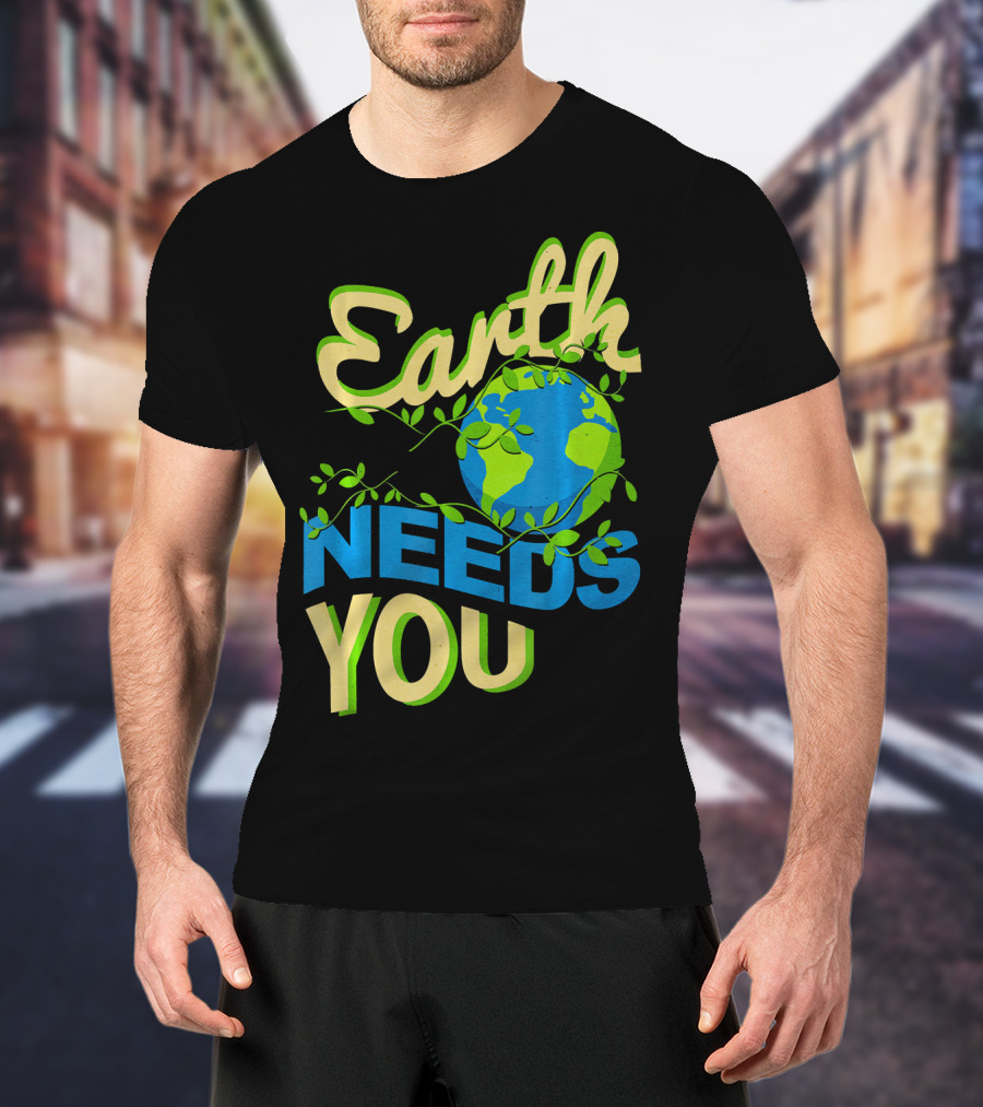 Earth Needs You Conservation Environmental Message T-Shirt
