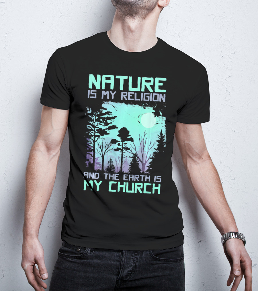 Nature Is My Religion And The Earth Is My Church T-Shirt