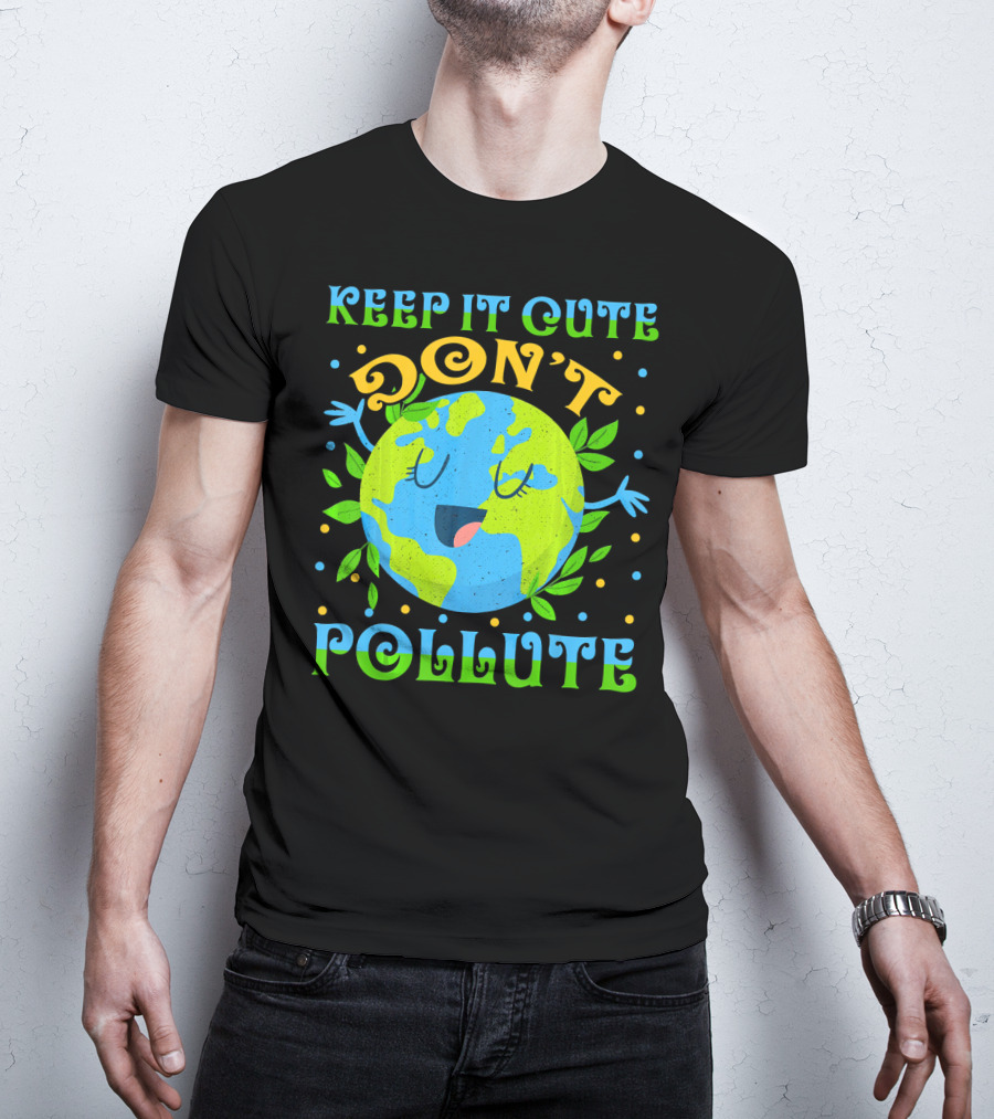 Keep It Cute Don't Pollute Earth Day T-Shirt