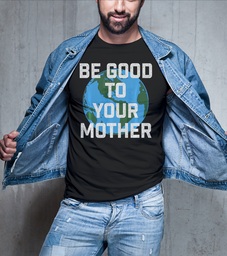 Be Good To Your Mother Earth Day Planet T-Shirt
