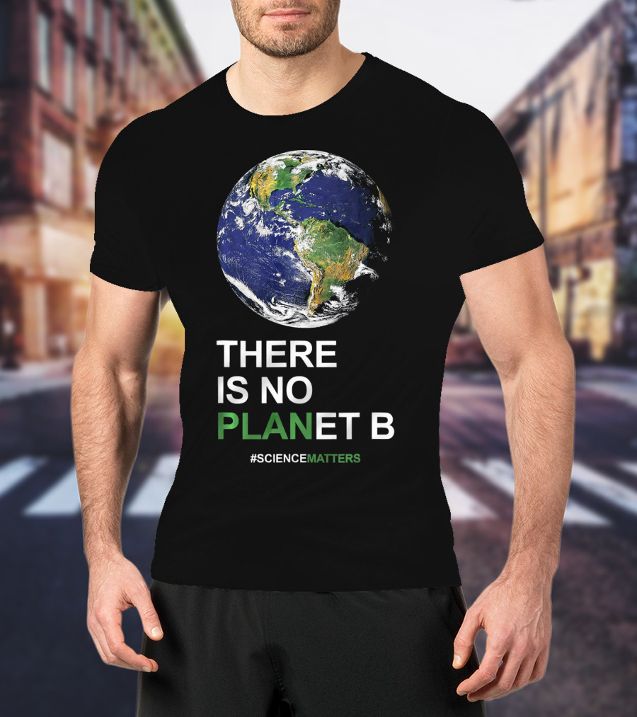 THERE IS NO PLANET B Earth Day #ScienceMatters T-Shirt