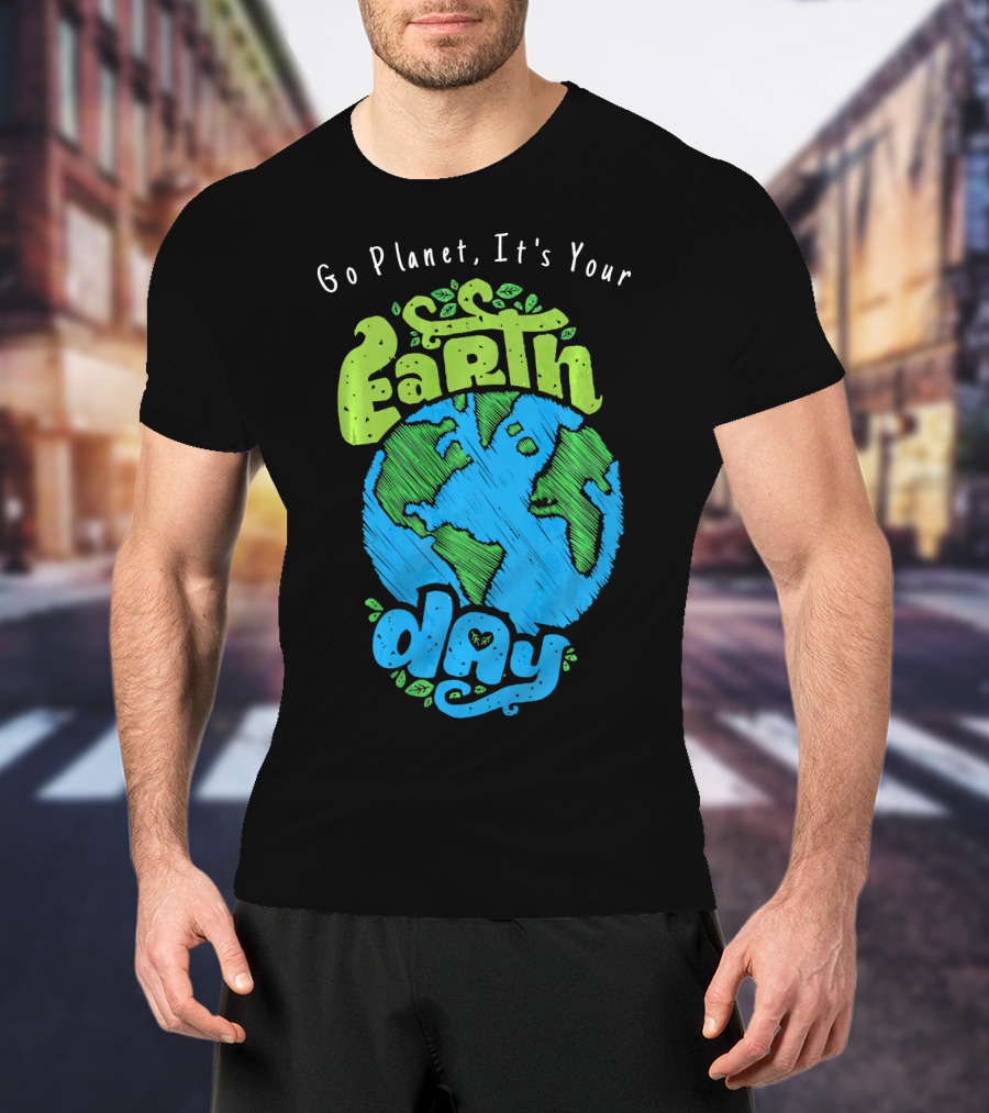 Go Planet It's Your Earth Day Earth Globe With Leaves Eco-Friendly T-Shirt