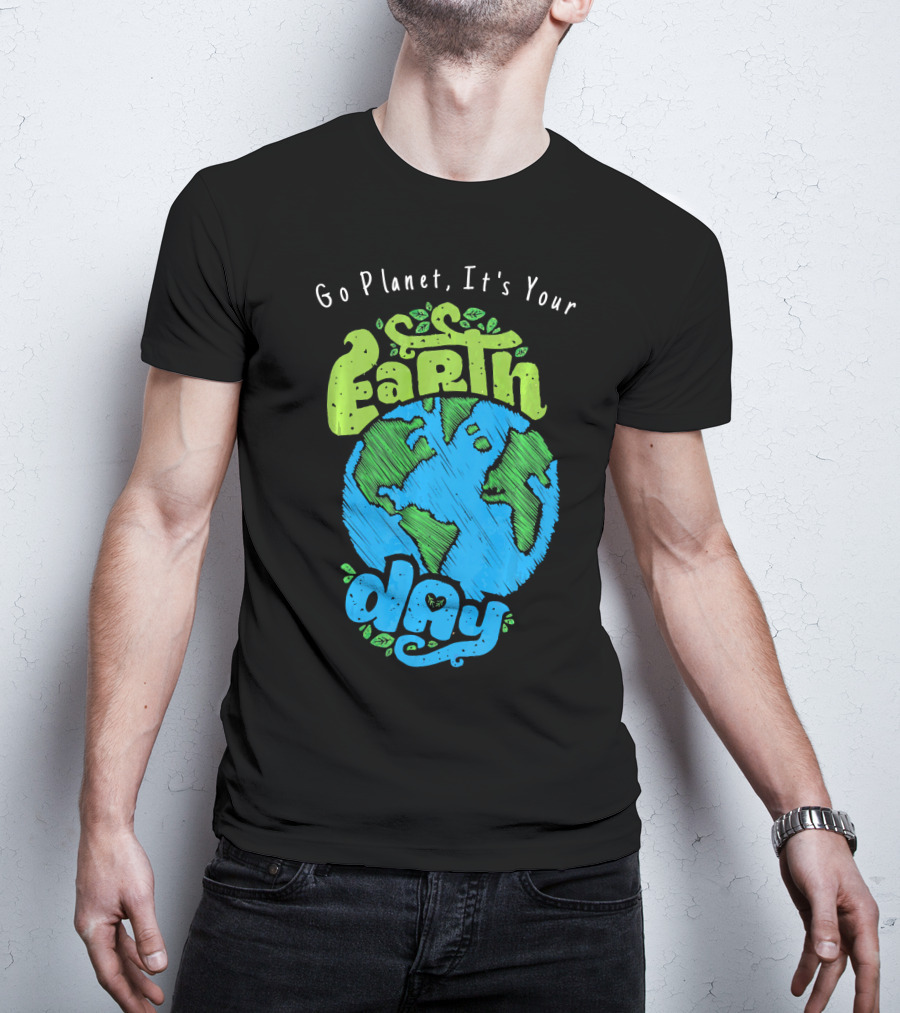 Go Planet It's Your Earth Day Earth Globe With Leaves Eco-Friendly T-Shirt