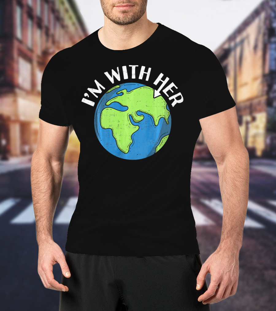 I'm With Her Earth Day Global Awareness T-Shirt