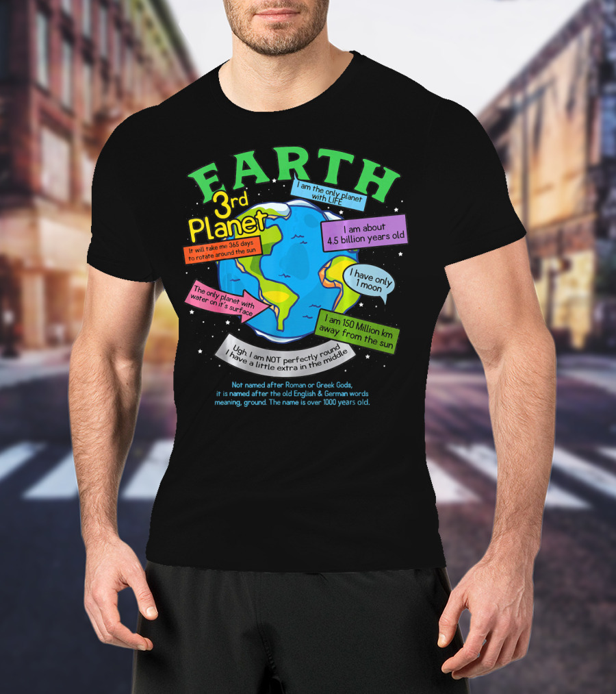 Earth 3rd Planet I Am The Only Planet With Life 4.5 Billion Years Old 365 Days Around The Sun T-Shirt