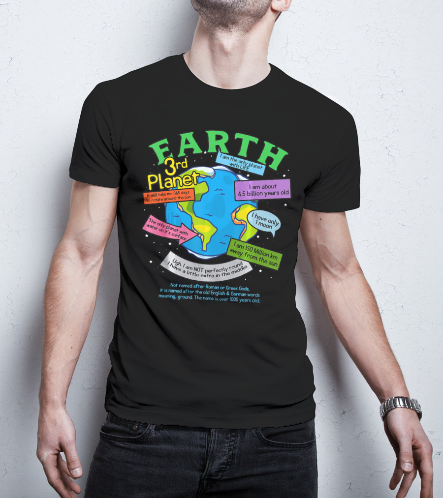 Earth 3rd Planet I Am The Only Planet With Life 4.5 Billion Years Old 365 Days Around The Sun T-Shirt